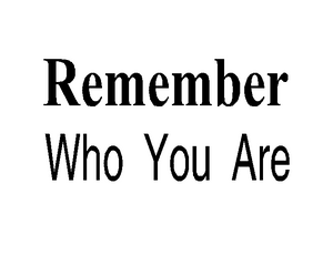 Remember Who You ARE